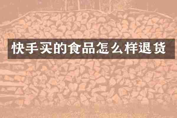 快手买的食品怎么样退货