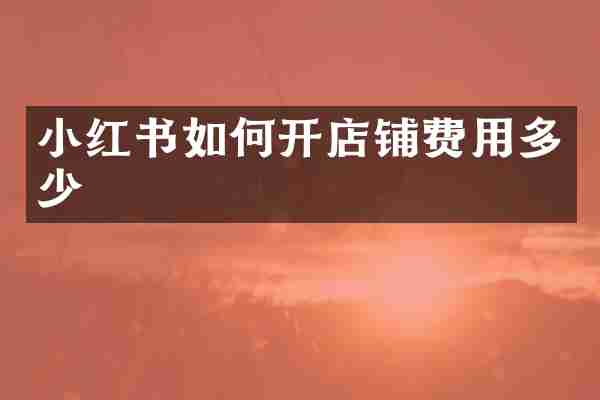 小红书如何开店铺费用多少