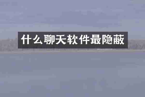 什么聊天软件最隐蔽