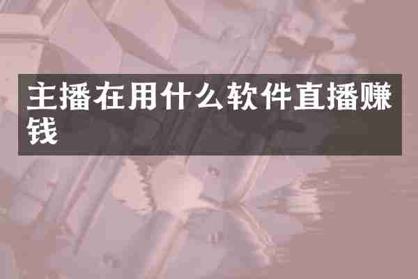 主播在用什么软件直播赚钱