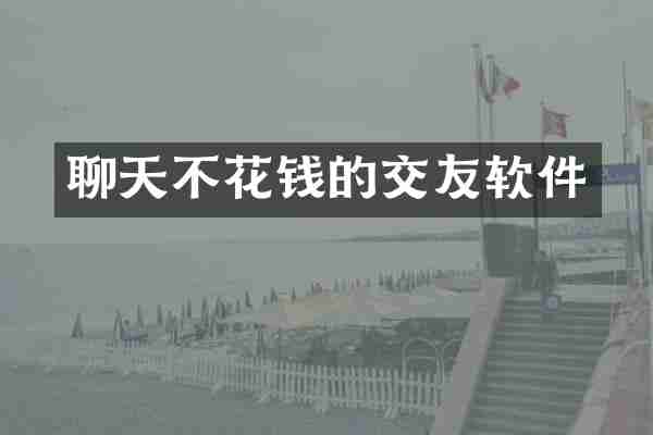 聊天不花钱的交友软件