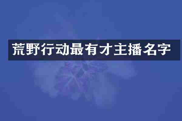 荒野行动最有才主播名字