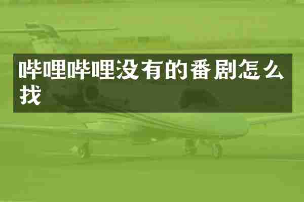 哔哩哔哩没有的番剧怎么找