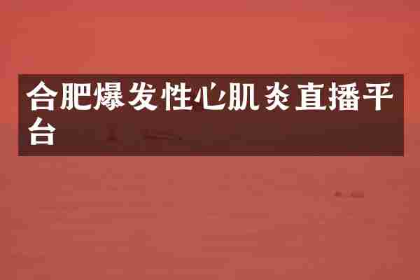 合肥爆发性心肌炎直播平台