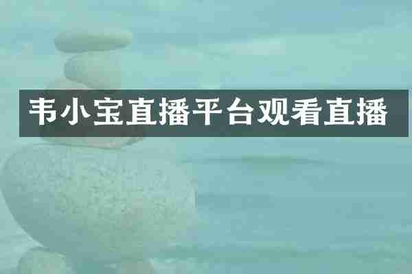 韦小宝直播平台观看直播