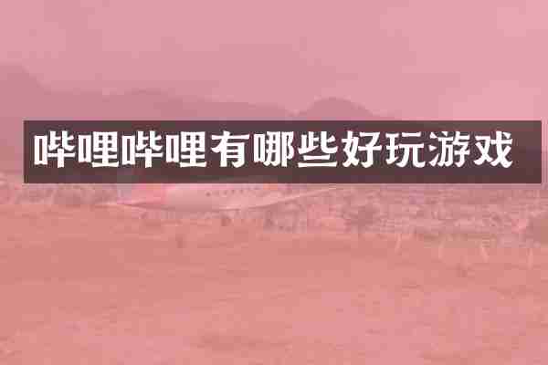 哔哩哔哩有哪些好玩游戏