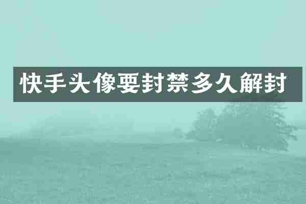 快手头像要封禁多久解封