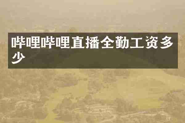 哔哩哔哩直播全勤工资多少