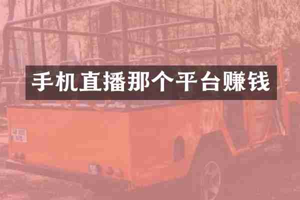 手机直播那个平台赚钱