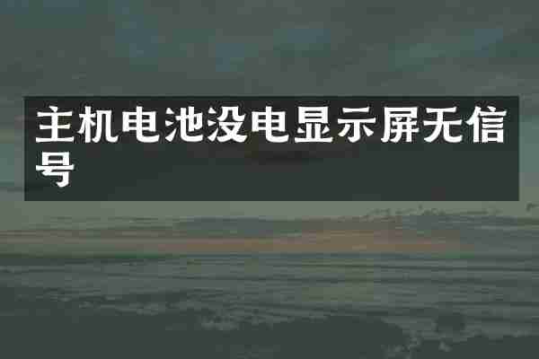 主机电池没电显示屏无信号