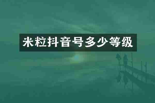 米粒抖音号多少等级