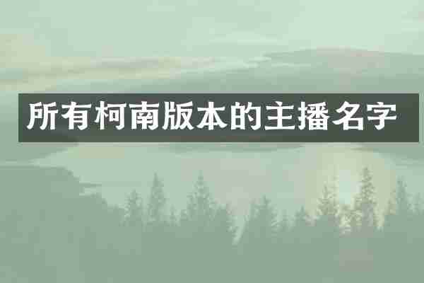 所有柯南版本的主播名字
