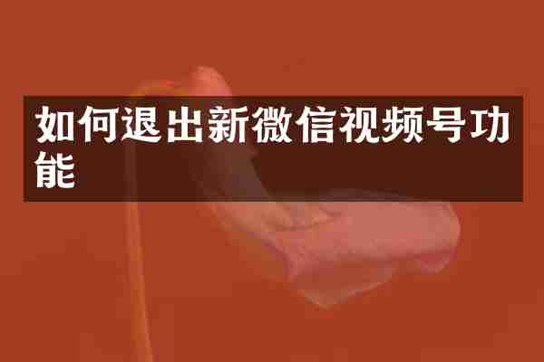 如何退出新微信视频号功能