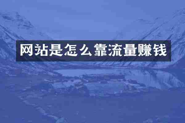 网站是怎么靠流量赚钱
