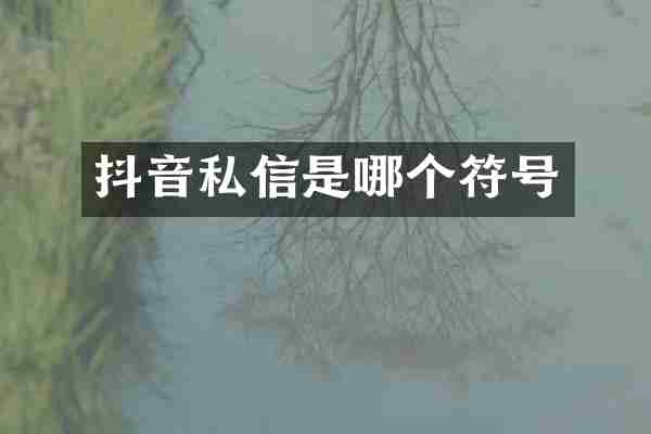 抖音私信是哪个符号