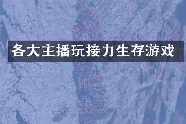 各大主播玩接力生存游戏