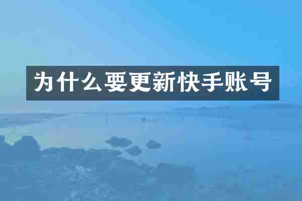 为什么要更新快手账号