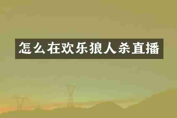 怎么在欢乐狼人杀直播