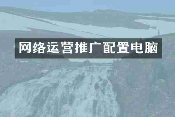 网络运营推广配置电脑