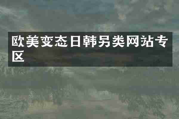 欧美变态日韩另类网站专区