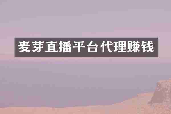 麦芽直播平台代理赚钱