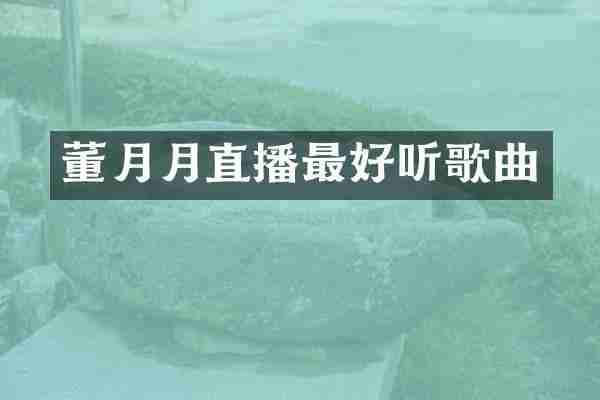 董月月直播最好听歌曲