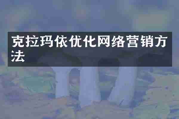 克拉玛依优化网络营销方法