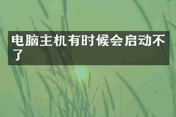 电脑主机有时候会启动不了
