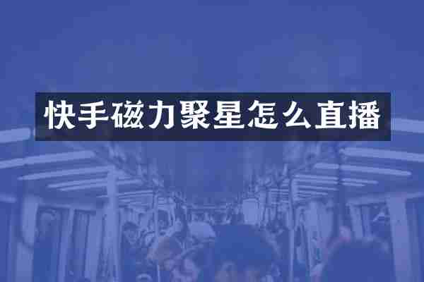 快手磁力聚星怎么直播