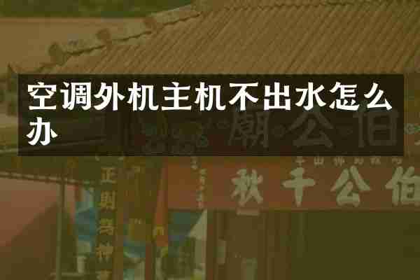 空调外机主机不出水怎么办