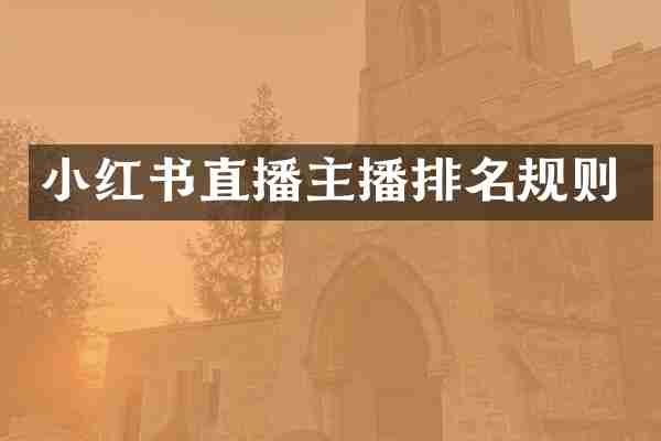 小红书直播主播排名规则