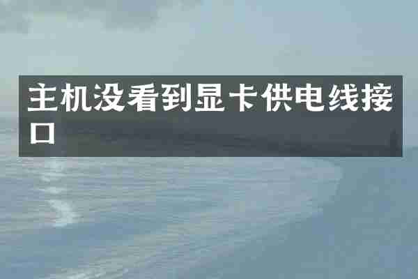 主机没看到显卡供电线接口
