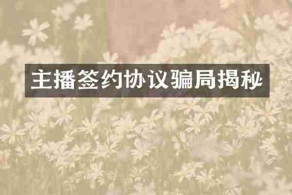 主播签约协议骗局揭秘