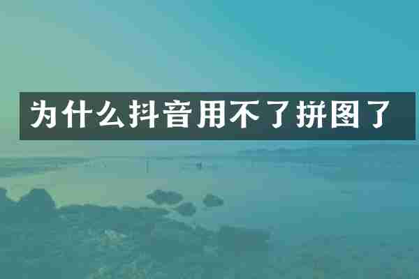为什么抖音用不了拼图了