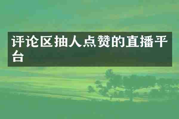 评论区抽人点赞的直播平台