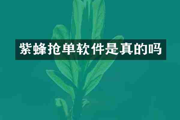 紫蜂抢单软件是真的吗