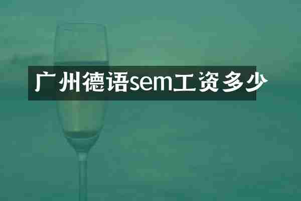 广州德语sem工资多少