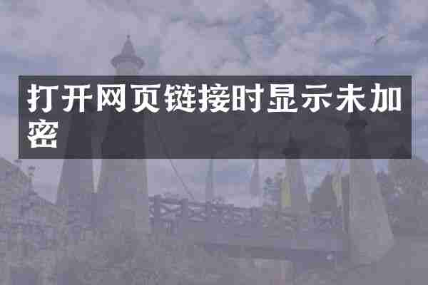 打开网页链接时显示未加密