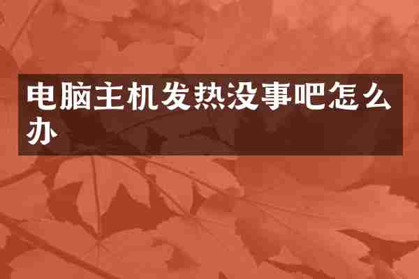 电脑主机发热没事吧怎么办