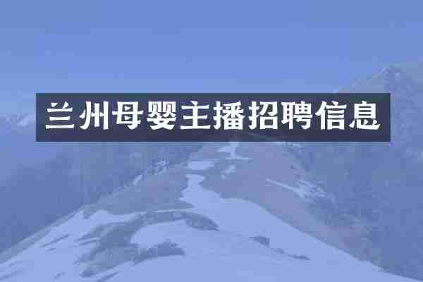 兰州母婴主播招聘信息