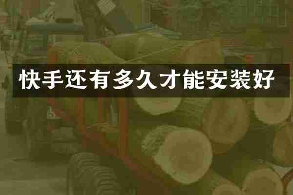 快手还有多久才能安装好