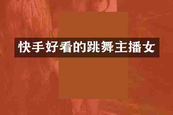 快手好看的跳舞主播女