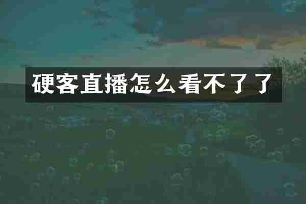 硬客直播怎么看不了了