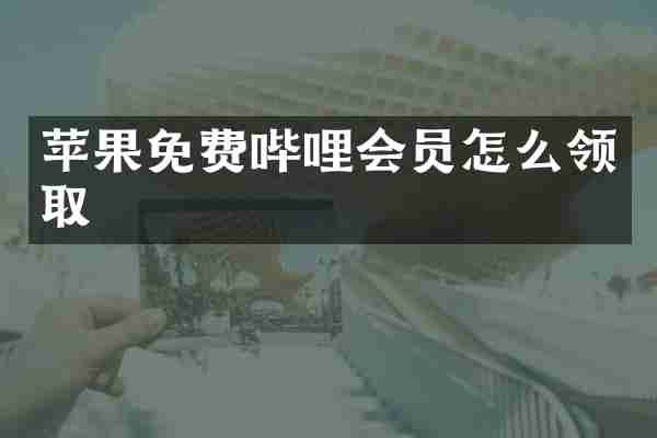 苹果免费哔哩会员怎么领取