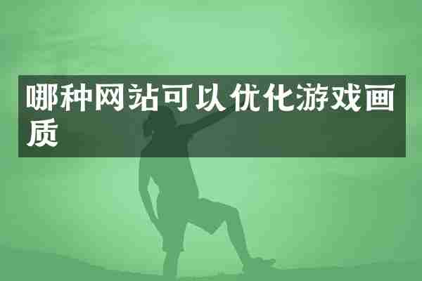 哪种网站可以优化游戏画质