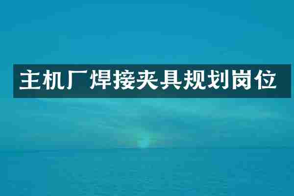 主机厂焊接夹具规划岗位