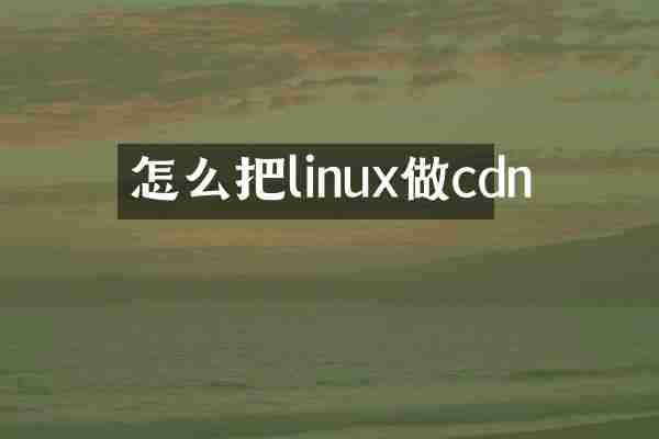 怎么把linux做cdn