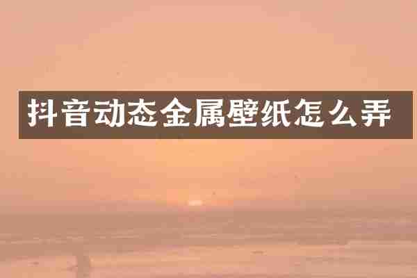 抖音动态金属壁纸怎么弄