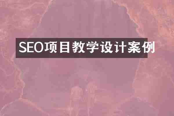 SEO项目教学设计案例