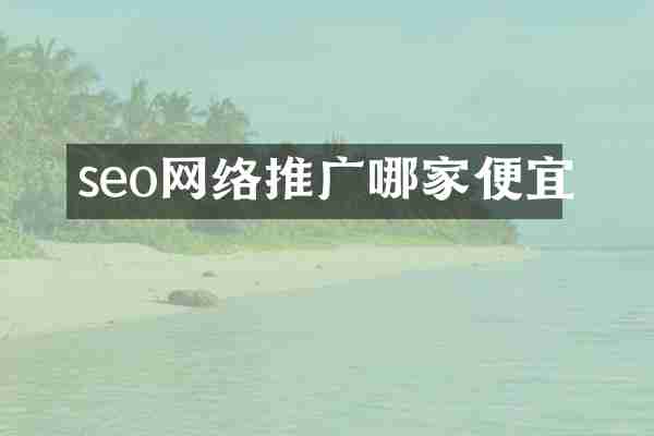 seo网络推广哪家便宜
